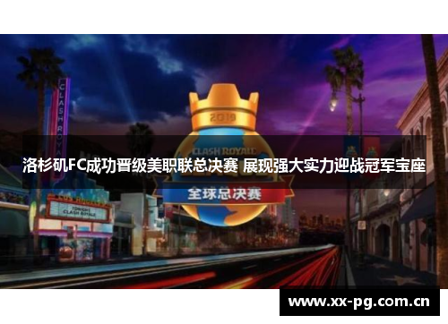 洛杉矶FC成功晋级美职联总决赛 展现强大实力迎战冠军宝座